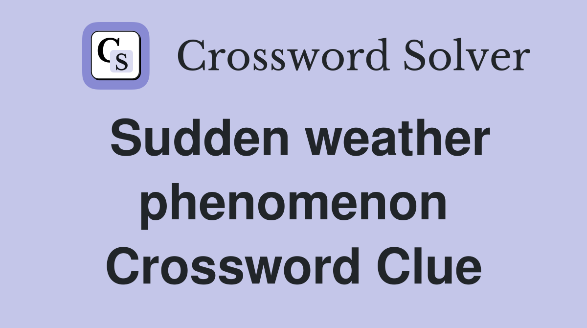 Sudden weather phenomenon - Crossword Clue Answers - Crossword Solver